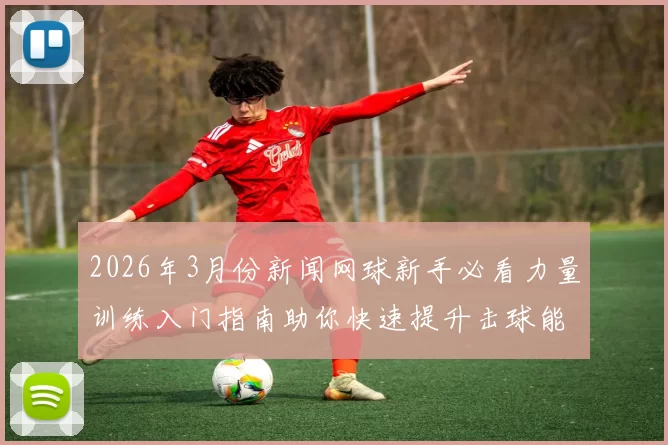 2026年3月份新闻网球新手必看力量训练入门指南助你快速提升击球能力