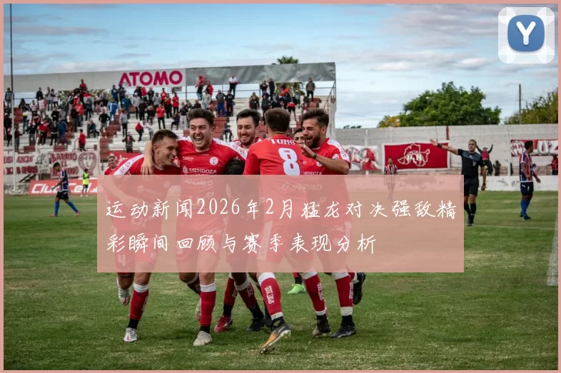运动新闻2026年2月猛龙对决强敌精彩瞬间回顾与赛季表现分析